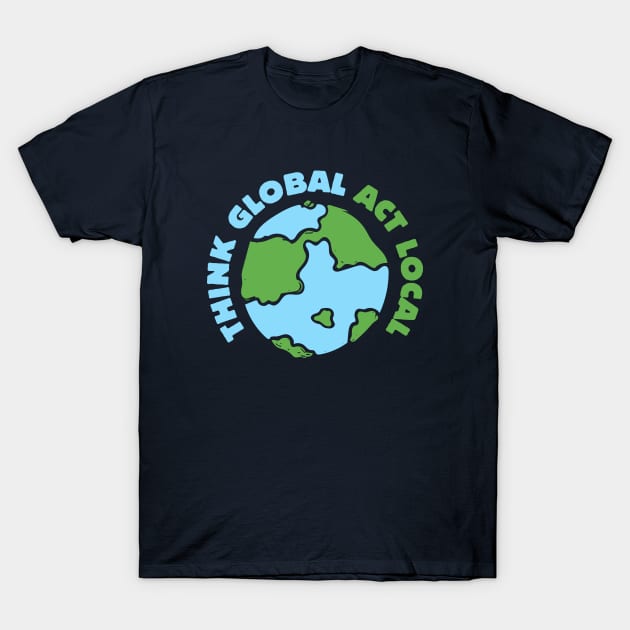 Thank Global Act Local T-Shirt by bubbsnugg